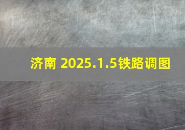 济南 2025.1.5铁路调图